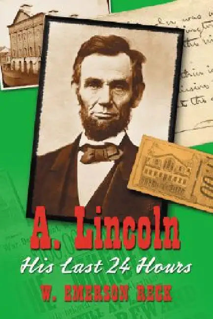 A. Lincoln: His Last 24 Hours by W. Emerson Reck