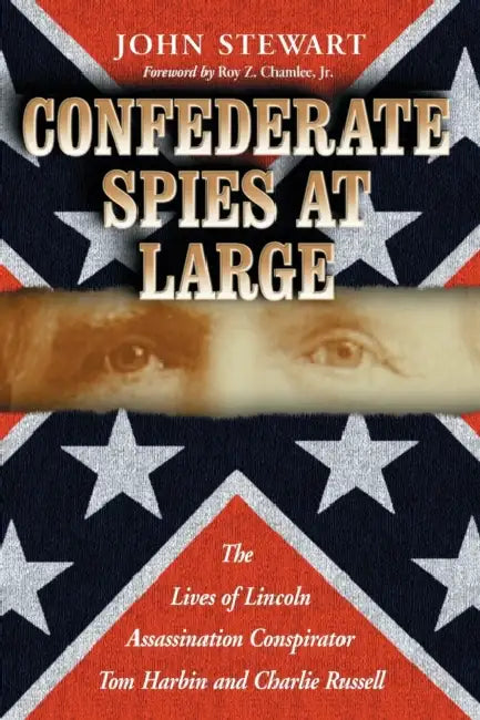Confederate Spies at Large: The Lives of Lincoln Assassination Conspirator Tom Harbin and Charlie Russell by John Stewart