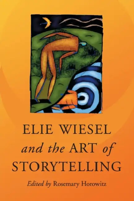 Elie Wiesel and the Art of Storytelling by Rosemary Horowitz