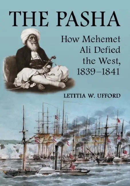 The Pasha: How Mehemet Ali Defied the West, 1839-1841 by Letitia W. Ufford