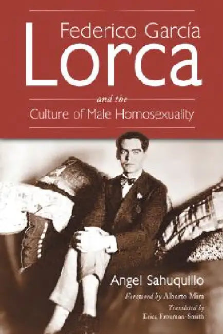 Federico Garcia Lorca and the Culture of Male Homosexuality by Ángel Sahuquillo