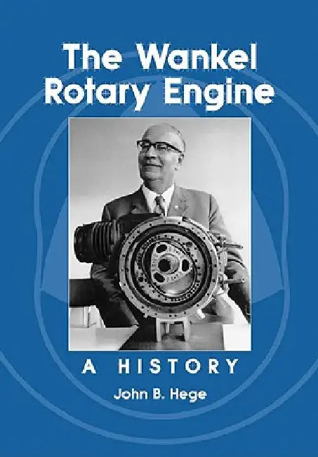 The Wankel Rotary Engine: A History by Hege, John B.