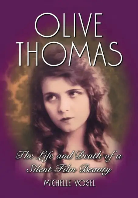 Olive Thomas: The Life and Death of a Silent Film Beauty by Michelle Vogel