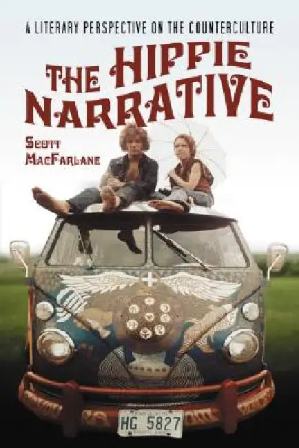 The Hippie Narrative: A Literary Perspective on the Counterculture by Scott MacFarlane