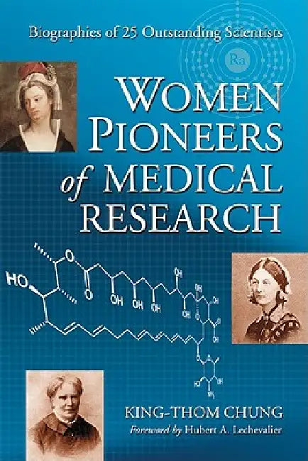 Women Pioneers of Medical Research: Biographies of 25 Outstanding Scientists by King-Thom Chung