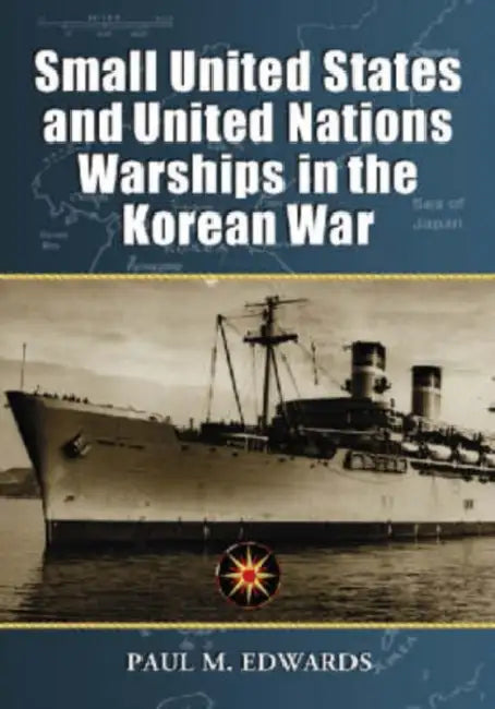 Small United States and United Nations Warships in the Korean War by Paul M. Edwards