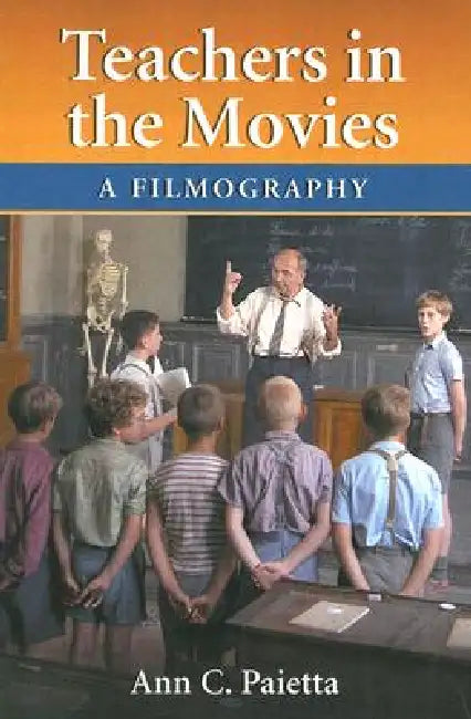 Teachers in the Movies: A Filmography of Depictions of Grade School, Preschool and Day Care Educators, 1890s to the Present by Ann C. Paietta