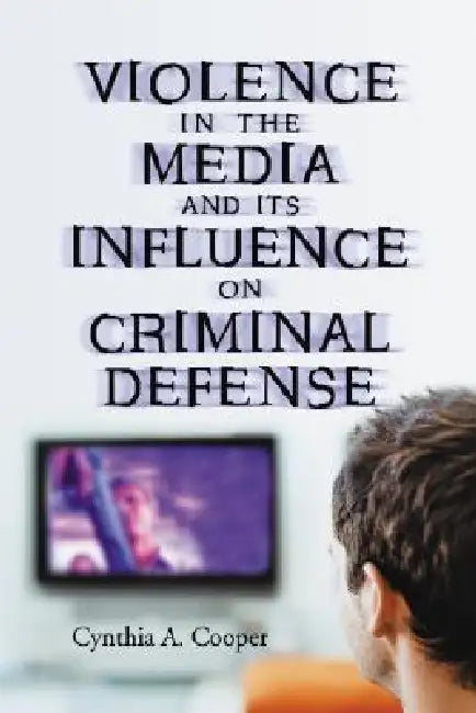 Violence in the Media and Its Influence on Criminal Defense by Cynthia A. Cooper