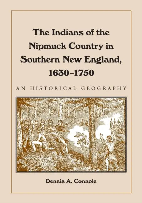 The Indians of the Nipmuck Country in Southern New England, 1630-1750: An Historical Geography by Dennis A. Connole