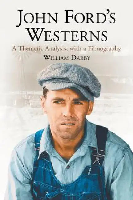 John Ford's Westerns: A Thematic Analysis, with a Filmography by William Darby