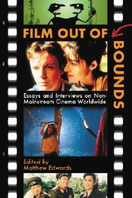 Film Out of Bounds: Essays and Interviews on Non-Mainstream Cinema Worldwide by Matthew Edwards