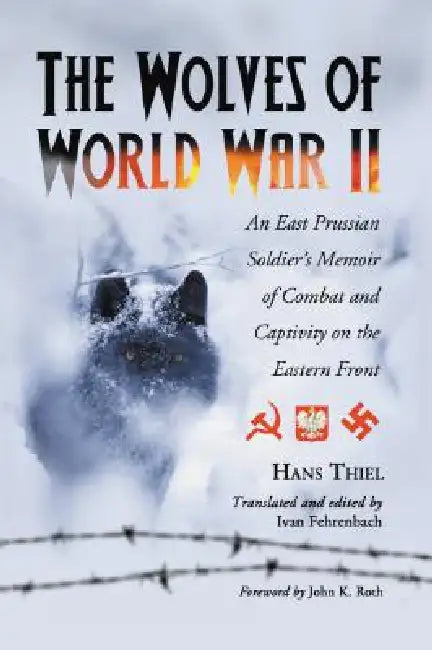 The Wolves of World War II: An East Prussian Soldier's Memoir of Combat and Captivity on the Eastern Front by Hans Thiel
