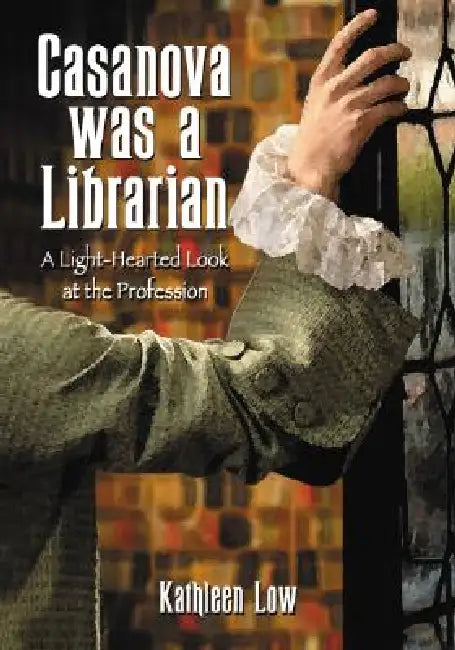 Casanova Was a Librarian: A Light-Hearted Look at the Profession by Kathleen Low