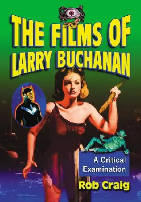 The Films of Larry Buchanan: A Critical Examination by Rob Craig