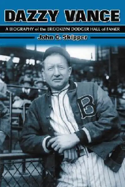 Dazzy Vance: A Biography of the Brooklyn Dodger Hall of Famer by John C. Skipper