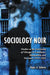 Sociology Noir: Studies at the University of Chicago in Loneliness, Marginality and Deviance, 1915-1935 by Roger A. Salerno