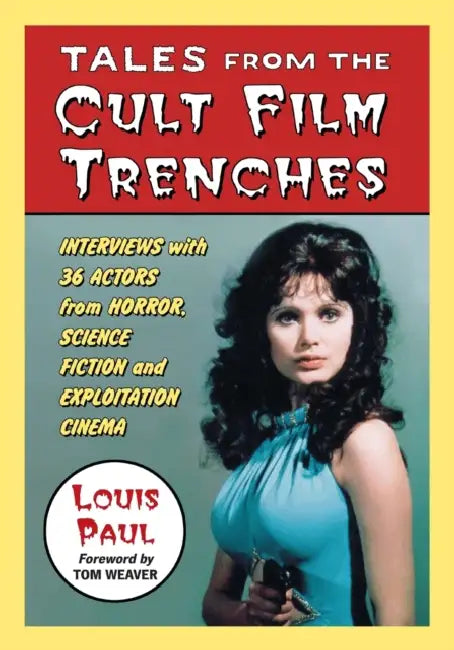 Tales from the Cult Film Trenches: Interviews with 36 Actors from Horror, Science Fiction and Exploitation Cinema by Louis Paul