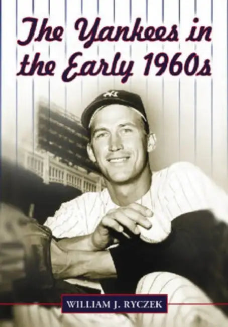The Yankees in the Early 1960s by William J. Ryczek