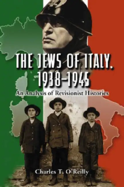 The Jews of Italy, 1938-1945: An Analysis of Revisionist Histories by Charles T. O'Reilly