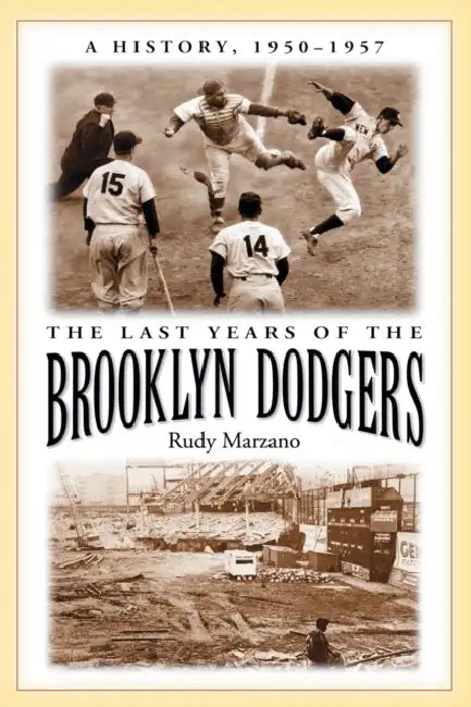 The Last Years of the Brooklyn Dodgers: A History, 1950-1957 by Rudy Marzano