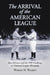 The Arrival of the American League: Ban Johnson and the 1901 Challenge to National League Monopoly by Warren N. Wilbert