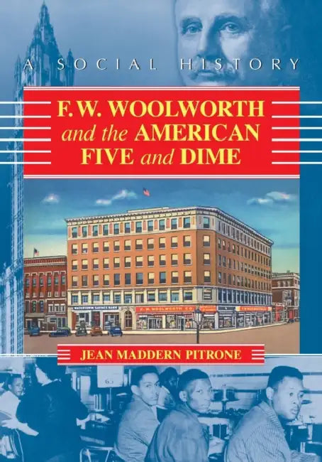 F.W. Woolworth and the American Five and Dime: A Social History by Jean Maddern Pitrone