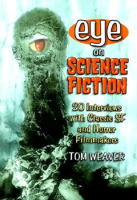 Eye on Science Fiction: 20 Interviews with Classic SF and Horror Filmmakers by Tom Weaver