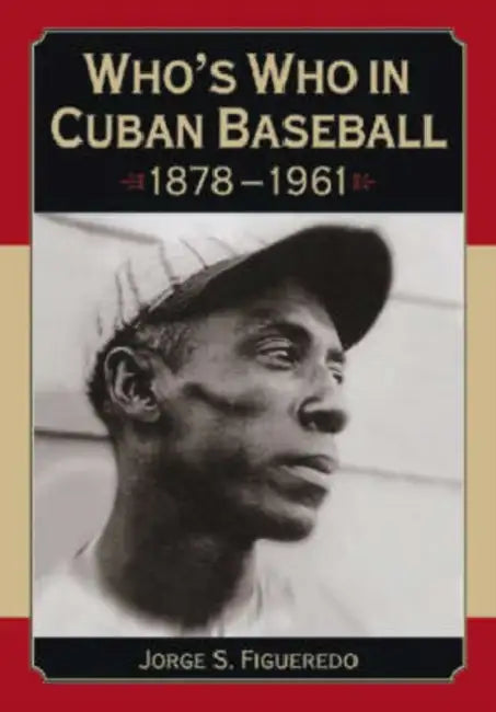 Who's Who in Cuban Baseball, 1878-1961 by Jorge S. Figueredo