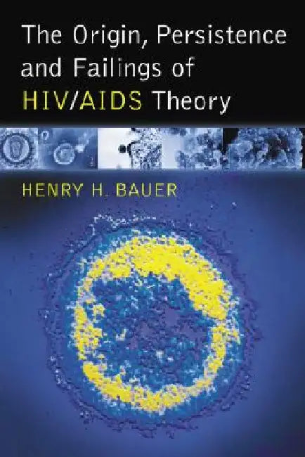 The Origin, Persistence and Failings of HIV/AIDS Theory by Henry H. Bauer