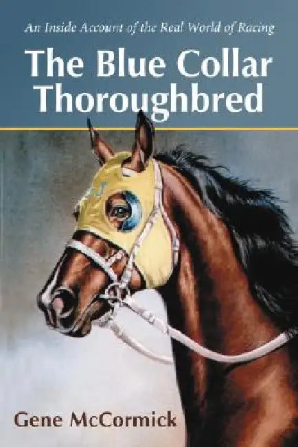 The Blue Collar Thoroughbred: An Inside Account of the Real World of Racing by Gene McCormick