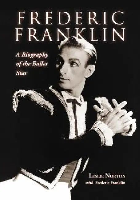 Frederic Franklin: A Biography of the Ballet Star by Leslie Norton, Frederic Franklin