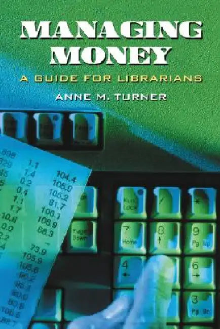 Managing Money: A Guide for Librarians by Anne M. Turner