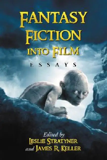 Fantasy Fiction into Film: Essays by Leslie Stratyner, James R. Keller
