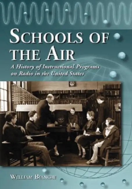 Schools of the Air: A History of Instructional Programs on Radio in the United States by William Bianchi
