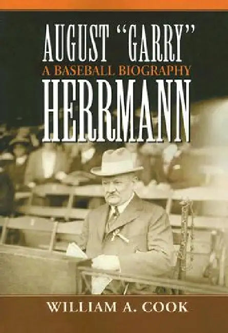 August "Garry" Herrmann: A Baseball Biography by William A. Cook