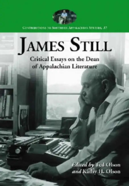 James Still: Critical Essays on the Dean of Appalachian Literature by Ted Olson, Kathy H. Olson