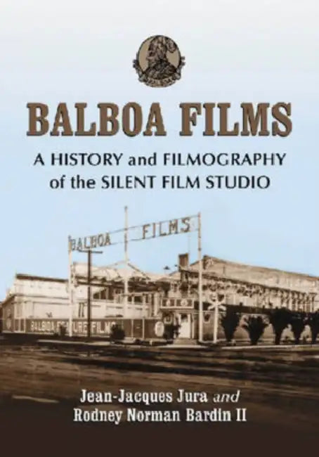 Balboa Films: A History and Filmography of the Silent Film Studio by Jean-Jacques Jura, II Bardin Rodney Norman