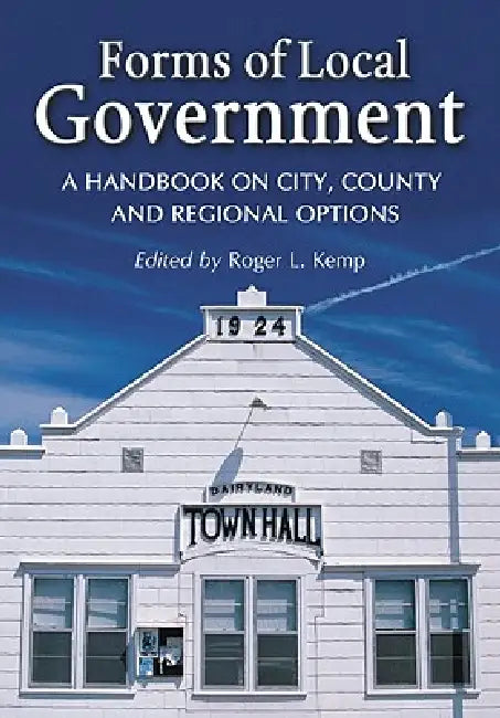 Forms of Local Government: A Handbook on City, County and Regional Options by Roger L. Kemp