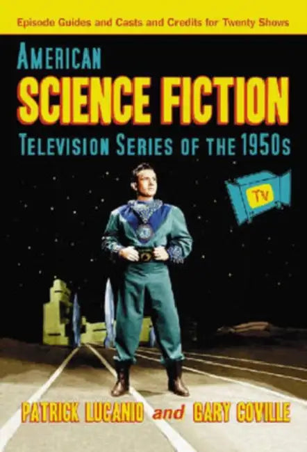 American Science Fiction Television Series of the 1950s: Episode Guides and Casts and Credits for Twenty Shows by Patrick Lucanio, Gary Coville