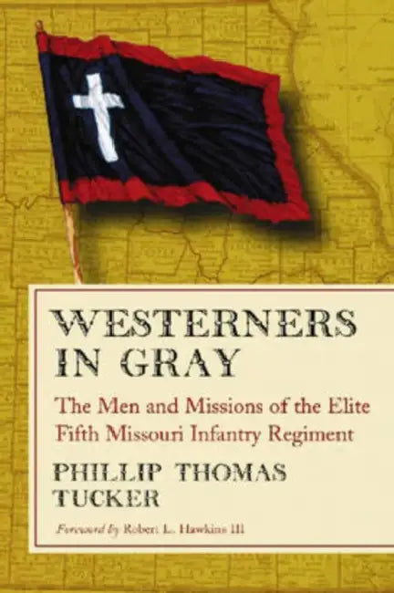 Westerners in Gray: The Men and Missions of the Elite Fifth Missouri Infantry Regiment by Phillip Thomas Tucker