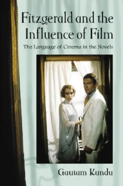 Fitzgerald and the Influence of Film: The Language of Cinema in the Novels by Gautam Kundu