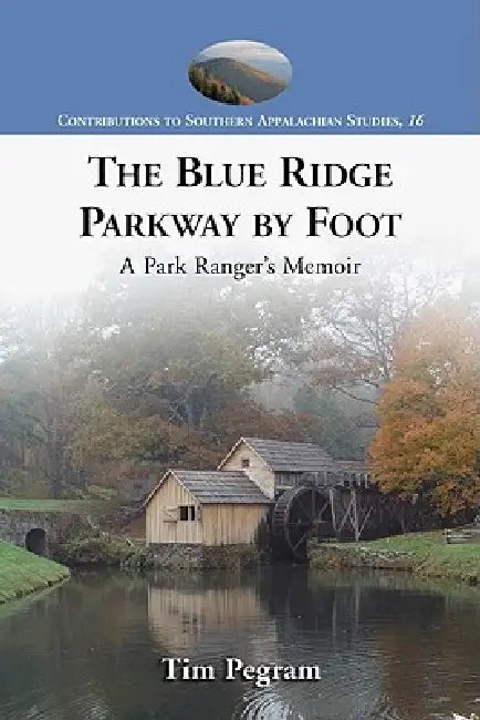 The Blue Ridge Parkway by Foot: A Park Ranger's Memoir by Tim Pegram