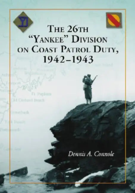 The 26th Yankee Division on Coast Patrol Duty, 1942-1943 by Dennis A. Connole