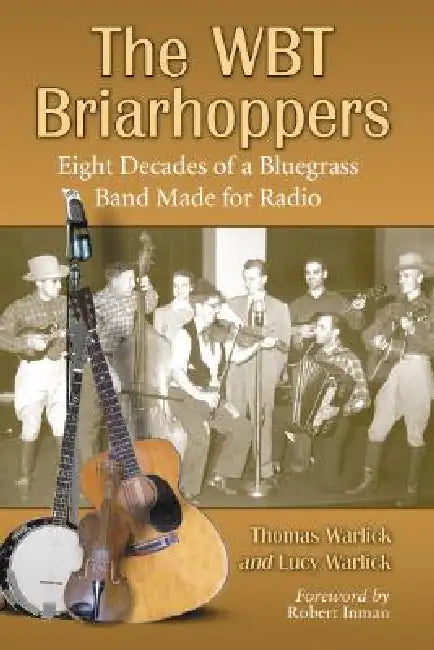 The Wbt Briarhoppers: Eight Decades of a Bluegrass Band Made for Radio by Tom Warlick, Lucy Warlick
