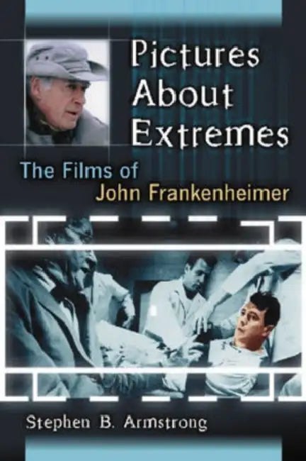 Pictures About Extremes: The Films of John Frankenheimer by Stephen B. Armstrong