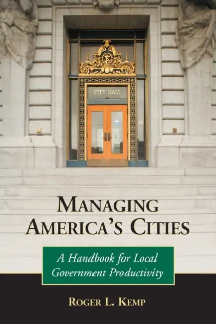 Managing America's Cities: A Handbook for Local Government Productivity by Roger L. Kemp