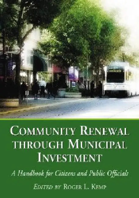 Community Renewal through Municipal Investment: A Handbook for Citizens and Public Officials by Roger L. Kemp