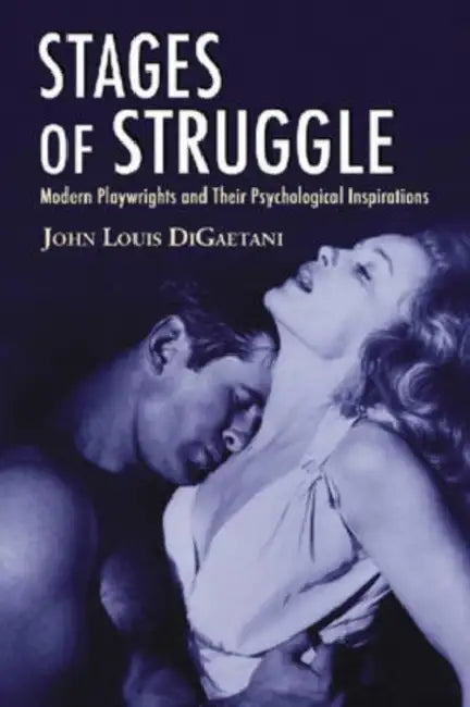 Stages of Struggle: Modern Playwrights and Their Psychological Inspirations by John Louis Digaetani
