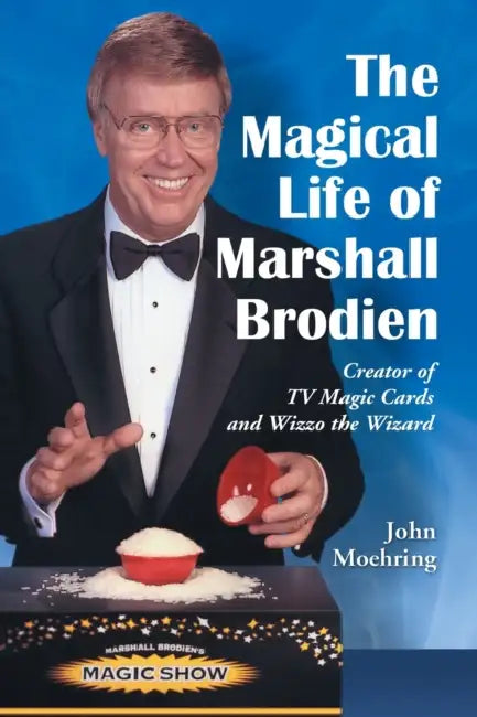 The Magical Life of Marshall Brodien: Creator of TV Magic Cards and Wizzo the Wizard by John Moehring