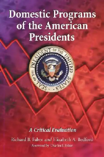 Domestic Programs of the American Presidents: A Critical Evaluation by Richard B. Faber, Elizabeth A. Bedford